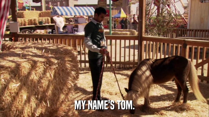 MY NAME'S TOM.  