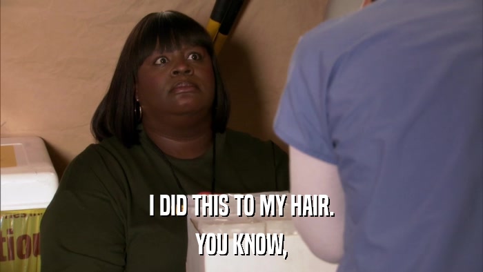 I DID THIS TO MY HAIR. YOU KNOW, 