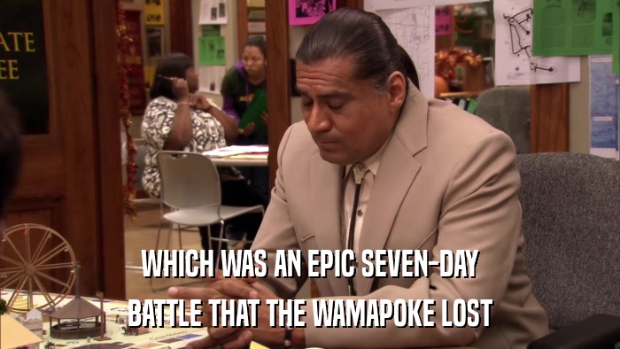 WHICH WAS AN EPIC SEVEN-DAY BATTLE THAT THE WAMAPOKE LOST 