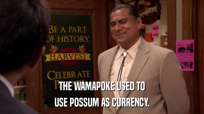 THE WAMAPOKE USED TO USE POSSUM AS CURRENCY. 