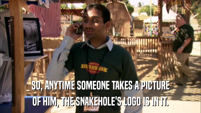 SO, ANYTIME SOMEONE TAKES A PICTURE OF HIM, THE SNAKEHOLE'S LOGO IS IN IT. 