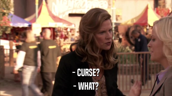 - CURSE? - WHAT? 
