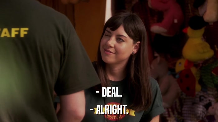 - DEAL. - ALRIGHT. 