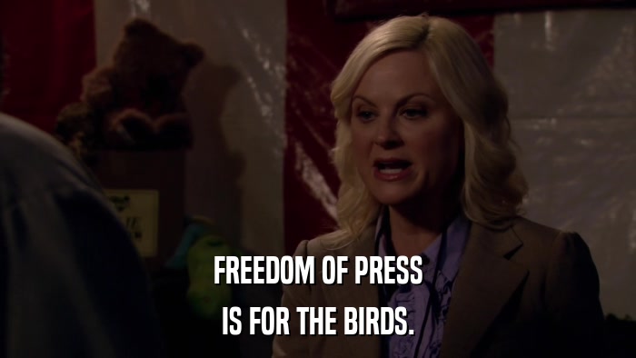 FREEDOM OF PRESS IS FOR THE BIRDS. 