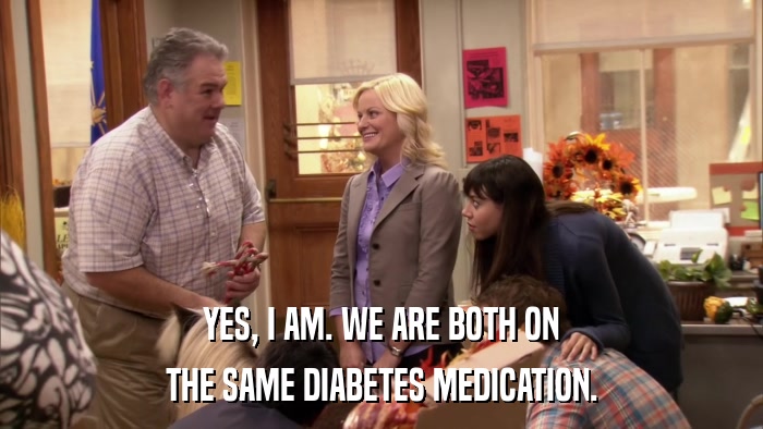 YES, I AM. WE ARE BOTH ON THE SAME DIABETES MEDICATION. 