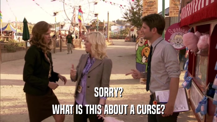 SORRY? WHAT IS THIS ABOUT A CURSE? 
