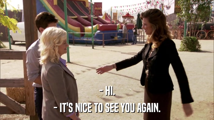 - HI. - IT'S NICE TO SEE YOU AGAIN. 