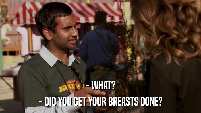 - WHAT? - DID YOU GET YOUR BREASTS DONE? 