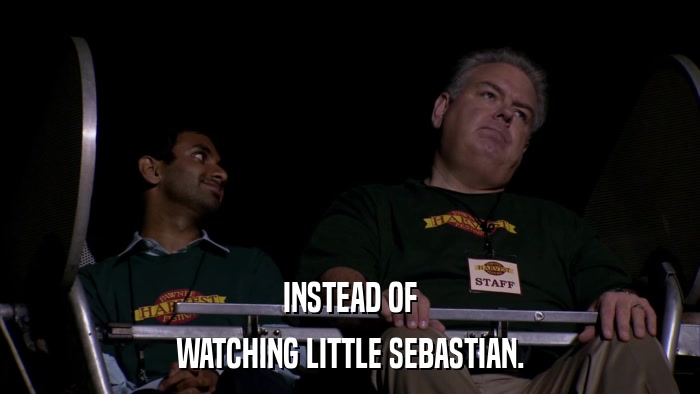 INSTEAD OF WATCHING LITTLE SEBASTIAN. 
