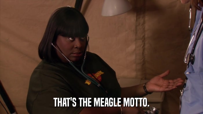THAT'S THE MEAGLE MOTTO.  