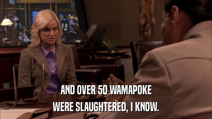 AND OVER 50 WAMAPOKE WERE SLAUGHTERED, I KNOW. 