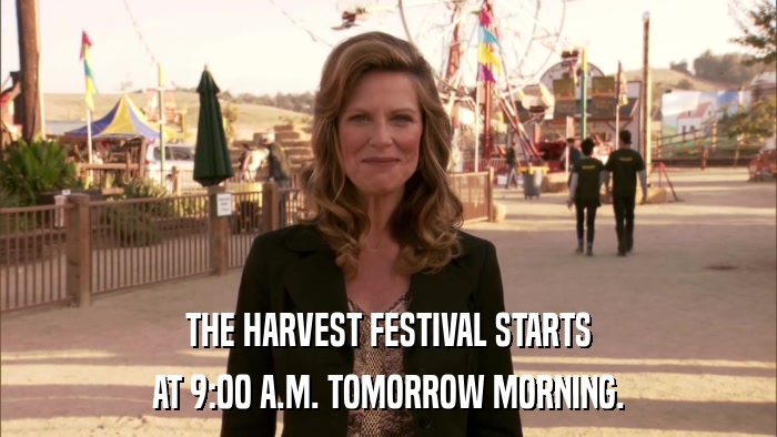 THE HARVEST FESTIVAL STARTS AT 9:00 A.M. TOMORROW MORNING. 