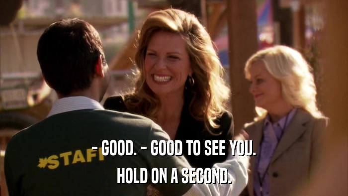 - GOOD. - GOOD TO SEE YOU. HOLD ON A SECOND. 