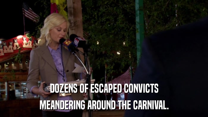 DOZENS OF ESCAPED CONVICTS MEANDERING AROUND THE CARNIVAL. 