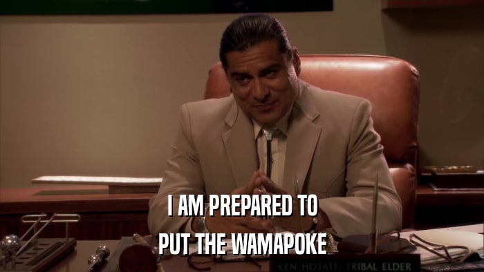 I AM PREPARED TO PUT THE WAMAPOKE 