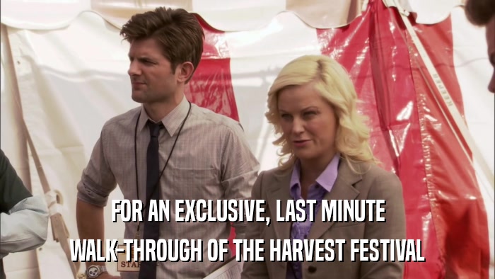 FOR AN EXCLUSIVE, LAST MINUTE WALK-THROUGH OF THE HARVEST FESTIVAL 