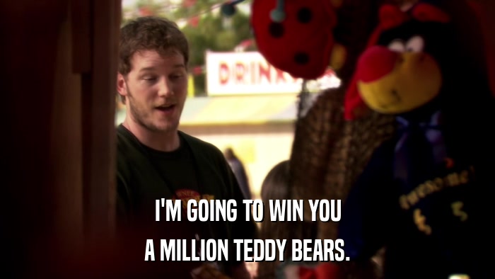 I'M GOING TO WIN YOU A MILLION TEDDY BEARS. 