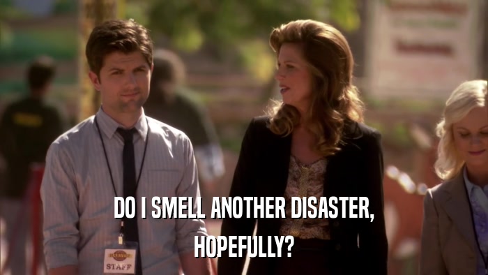 DO I SMELL ANOTHER DISASTER, HOPEFULLY? 