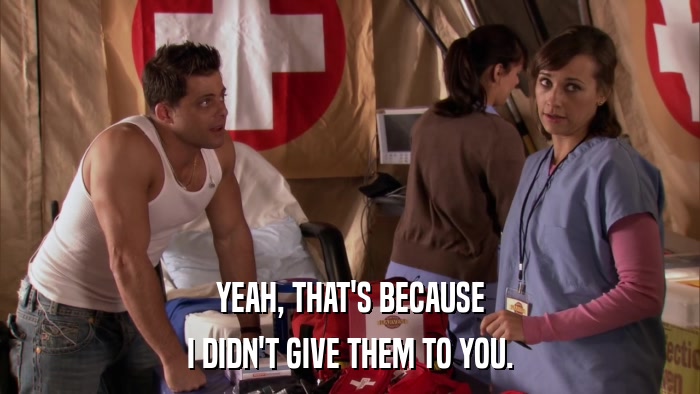 YEAH, THAT'S BECAUSE I DIDN'T GIVE THEM TO YOU. 