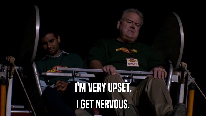I'M VERY UPSET. I GET NERVOUS. 