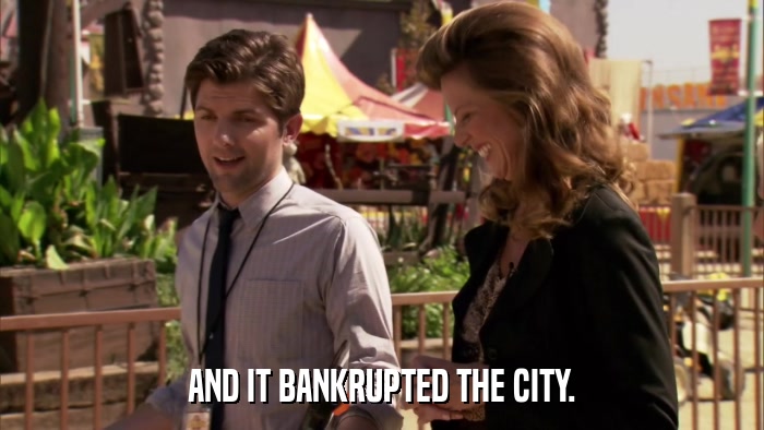 AND IT BANKRUPTED THE CITY.  