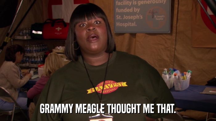 GRAMMY MEAGLE THOUGHT ME THAT.  
