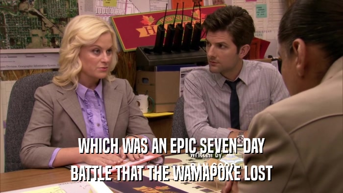 WHICH WAS AN EPIC SEVEN-DAY BATTLE THAT THE WAMAPOKE LOST 