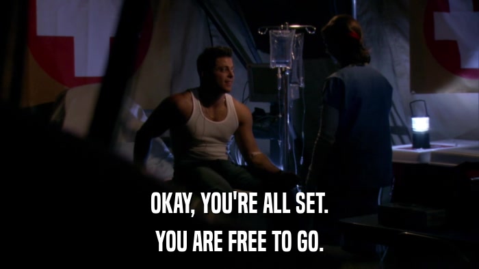 OKAY, YOU'RE ALL SET. YOU ARE FREE TO GO. 