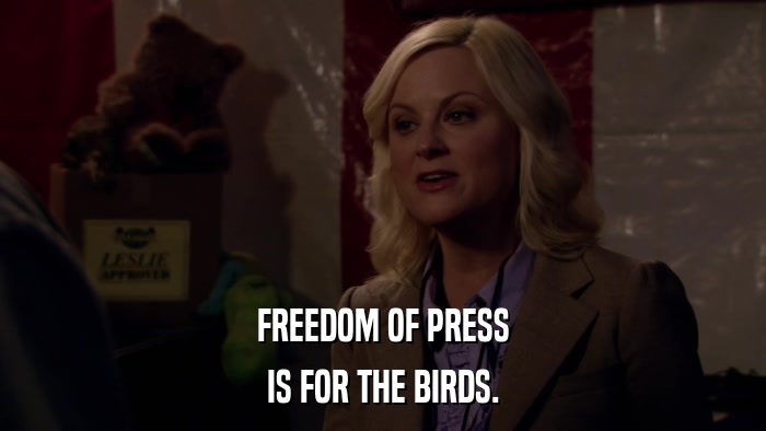 FREEDOM OF PRESS IS FOR THE BIRDS. 