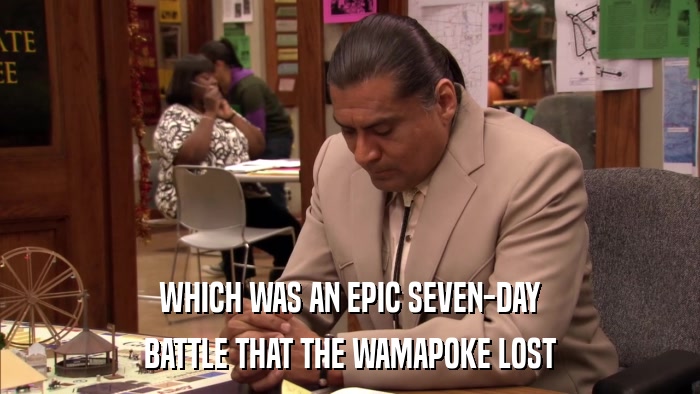 WHICH WAS AN EPIC SEVEN-DAY BATTLE THAT THE WAMAPOKE LOST 