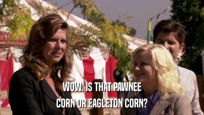 WOW. IS THAT PAWNEE CORN OR EAGLETON CORN? 
