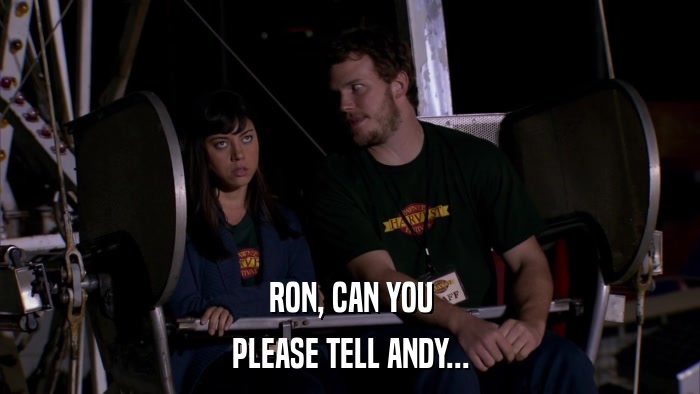 RON, CAN YOU PLEASE TELL ANDY... 