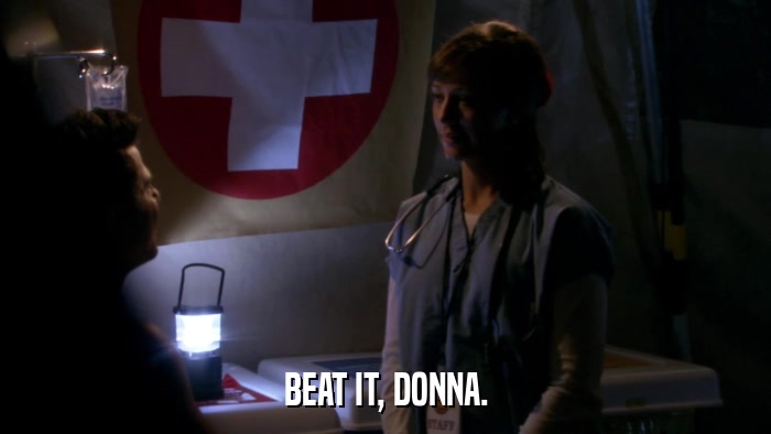 BEAT IT, DONNA.  