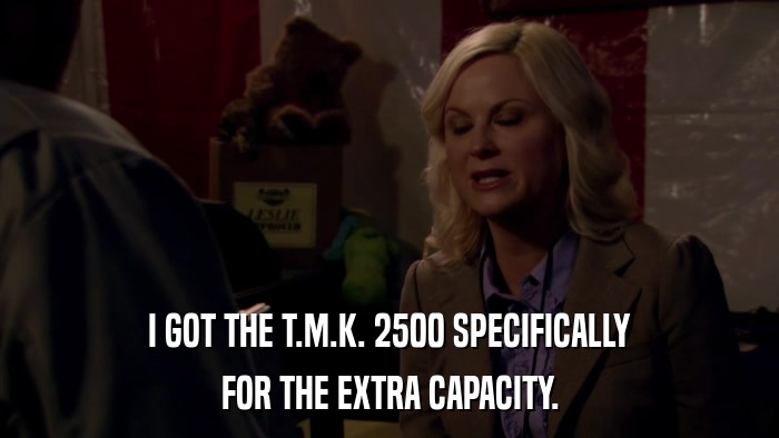 I GOT THE T.M.K. 2500 SPECIFICALLY FOR THE EXTRA CAPACITY. 