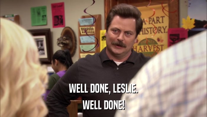WELL DONE, LESLIE. WELL DONE! 