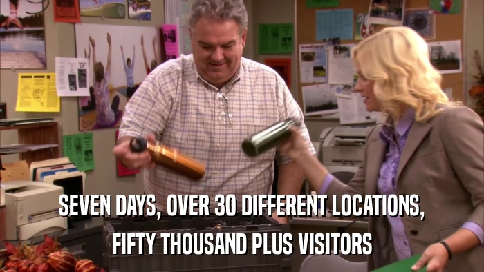 SEVEN DAYS, OVER 30 DIFFERENT LOCATIONS, FIFTY THOUSAND PLUS VISITORS 