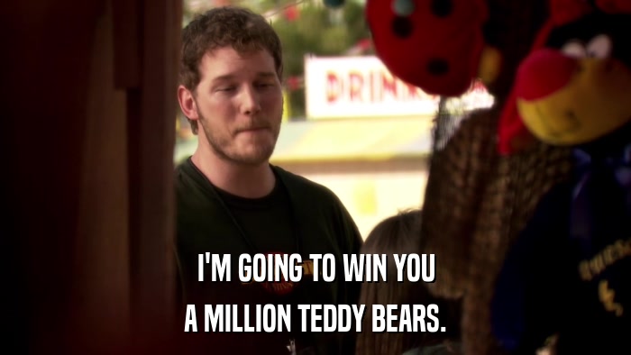 I'M GOING TO WIN YOU A MILLION TEDDY BEARS. 