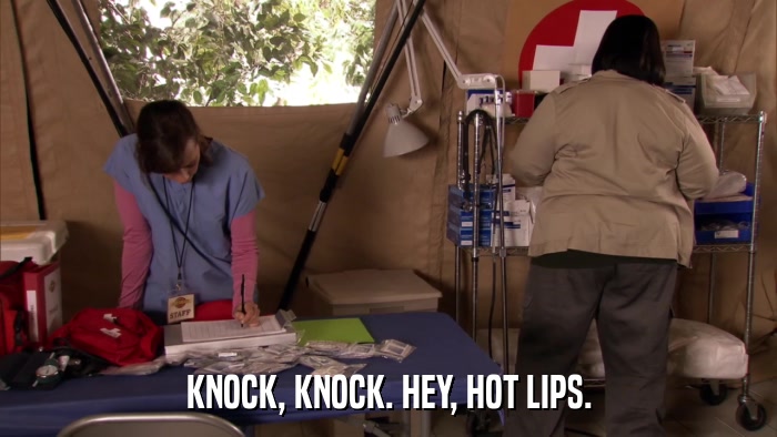 KNOCK, KNOCK. HEY, HOT LIPS.  