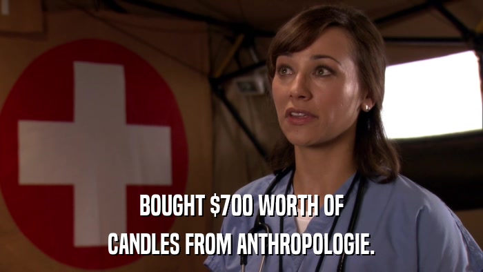 BOUGHT $700 WORTH OF CANDLES FROM ANTHROPOLOGIE. 