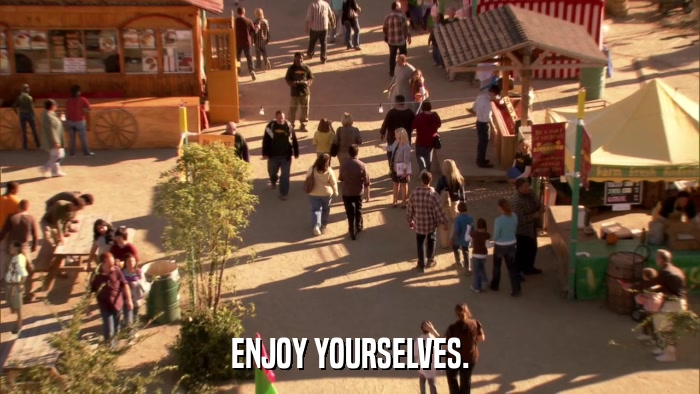 ENJOY YOURSELVES.  