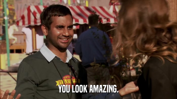 YOU LOOK AMAZING.  
