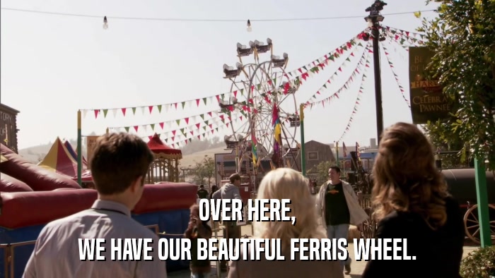 OVER HERE, WE HAVE OUR BEAUTIFUL FERRIS WHEEL. 
