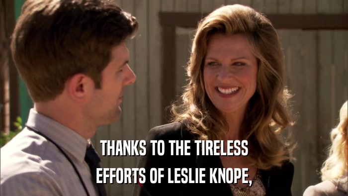 THANKS TO THE TIRELESS EFFORTS OF LESLIE KNOPE, 