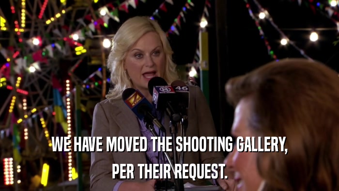 WE HAVE MOVED THE SHOOTING GALLERY, PER THEIR REQUEST. 