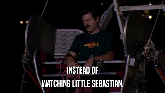 INSTEAD OF WATCHING LITTLE SEBASTIAN. 