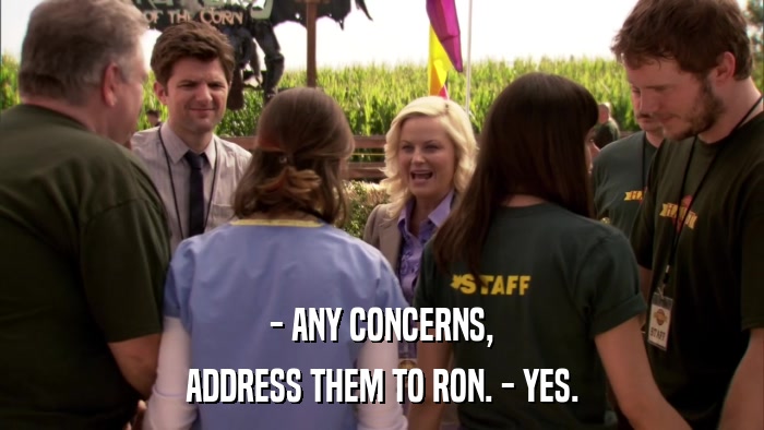 - ANY CONCERNS, ADDRESS THEM TO RON. - YES. 