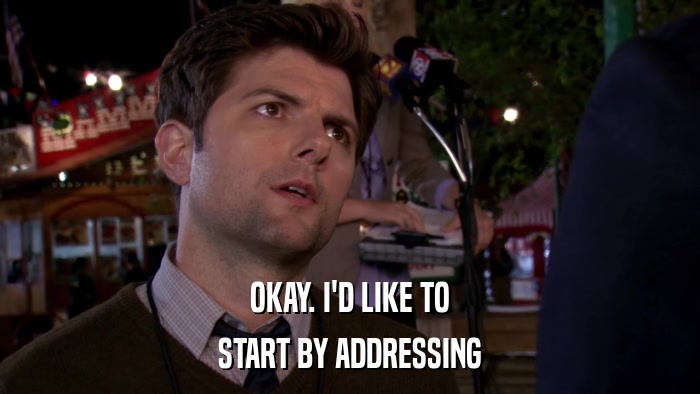 OKAY. I'D LIKE TO START BY ADDRESSING 