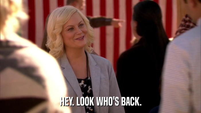 HEY. LOOK WHO'S BACK.  