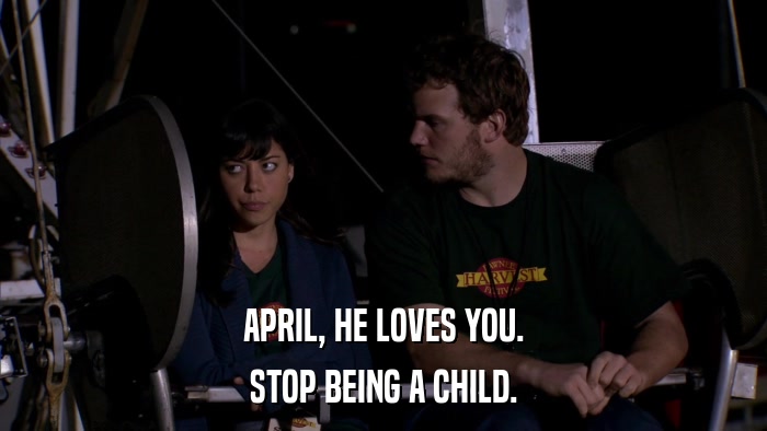 APRIL, HE LOVES YOU. STOP BEING A CHILD. 
