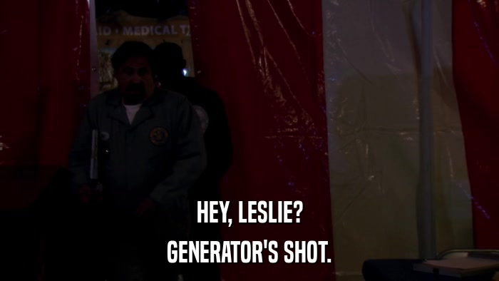 HEY, LESLIE? GENERATOR'S SHOT. 